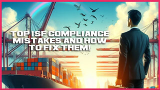 Avoid Costly Mistakes: Tips for Improving Importer Security Filing Compliance