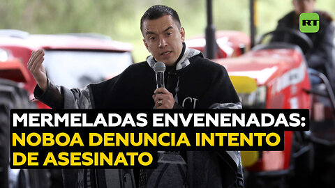 Mermeladas envenenadas: Noboa confirma intento asesinato en su contra