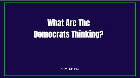 GOS Ep 162 What Are The Democrats Thinking