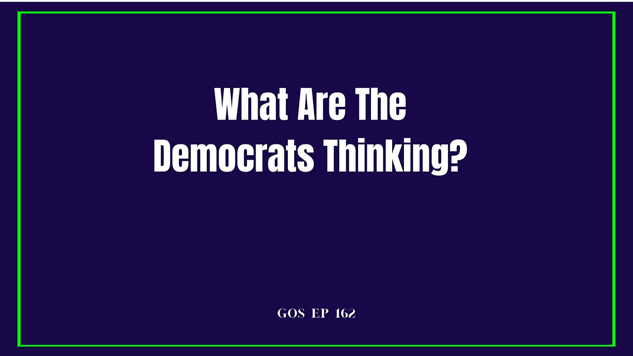 GOS Ep 162 What Are The Democrats Thinking