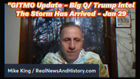 Mike King GITMO Update Jan 29 - Big Q/ Trump Intel" > The Storm Has Arrived