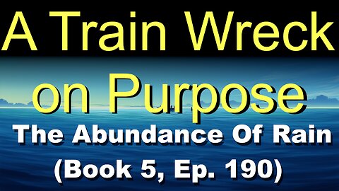 A Train Wreck on Purpose (Book 5, Ep. 190) | The Abundance Of Rain