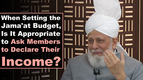 When Setting the Jama'at Budget, Is It Appropriate to Ask Members to Declare Their Income?