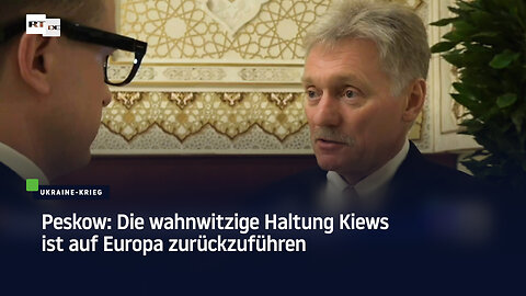 Peskow: Die wahnwitzige Haltung Kiews ist auf Europa zurückzuführen