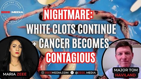 NIGHTMARE White Clots Continue + Cancer Becomes Contagious - Major Tom Haviland