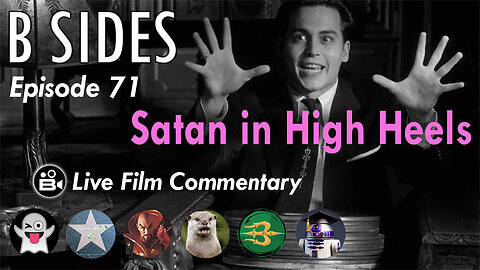 B SIDES Episode 71 - Satan in High Heels - LIVE Riffs and Commentary from The B Roll Crew!