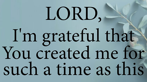 LORD I'm Grateful That You Created Me For Such A Time As This | Christian Prayer