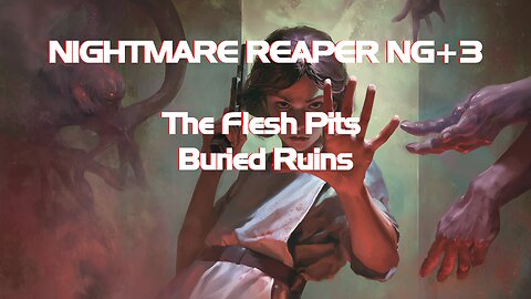 NIGHTMARE REAPER NG+3 The Flesh Pits + Buried Ruins