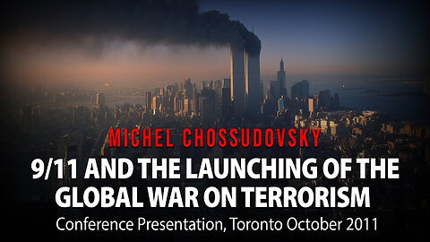 MICHEL CHOSSUDOVSKY - 9/11 AND THE LAUNCHING OF THE GLOBAL WAR ON TERRORISM