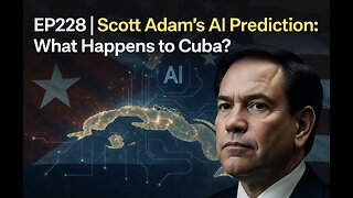 EP228 | Scott Adams Ai Prediction, What Will Happen in Cuba?