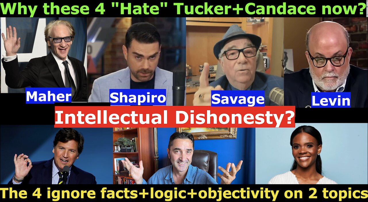 Why these 4 (Maher+Shapiro+Savage+Levin) "Hate" Tucker+Candace all of a sudden? What unites them?