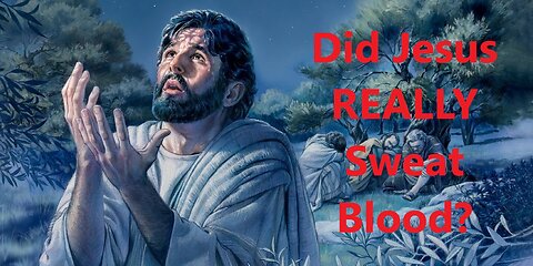 Did Jesus REALLY Sweat Blood? Does the Bible ACTUALLY Say This?