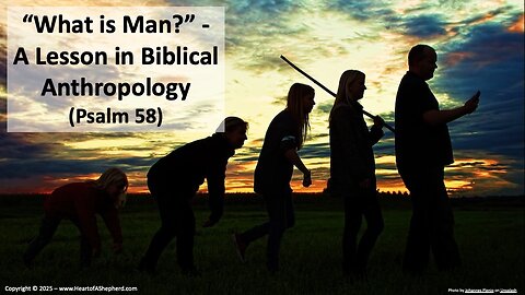 “What is Man?” - A Lesson in Biblical Anthropology (Psalm 58)