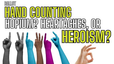 Ballot Hand Counting! Hopium? Heartache or Heroism? Let's Learn!