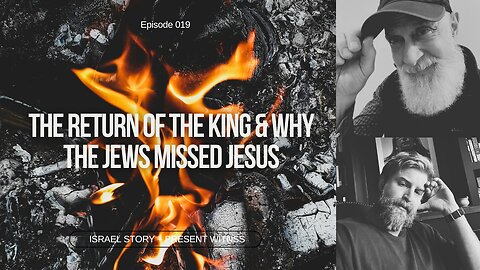 Episode 019: The Return Of The King & Why The Jews Missed Jesus