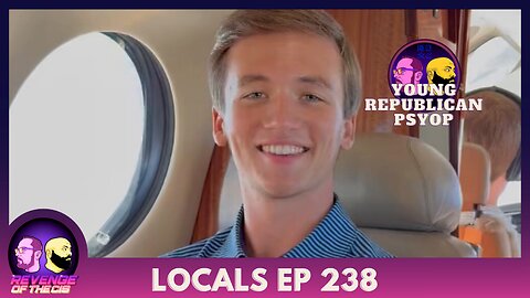 Locals EP 238: Young Republican Psyop