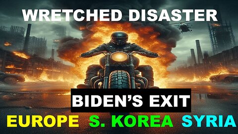 UKRAINE, EUROPE, S. KOREA, SYRIA, DEMOCRAT PARTY - BIDEN'S EXIT IS A WRETCHED DISASTER