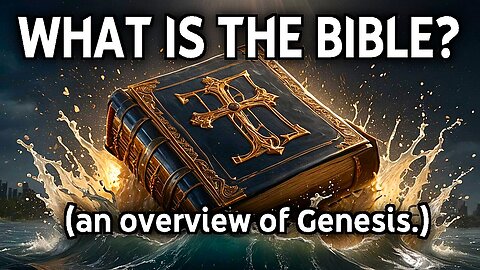 What is the Bible? (Genesis Overview.)