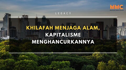 Khilafah Menjaga Alam, Kapitalisme Menghancurkannya | Legacy