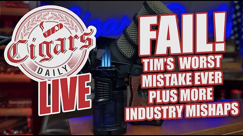 Cigars Daily LIVE 397 (FAIL! Tim's Worst Mistake Plus More Industry Mishaps)