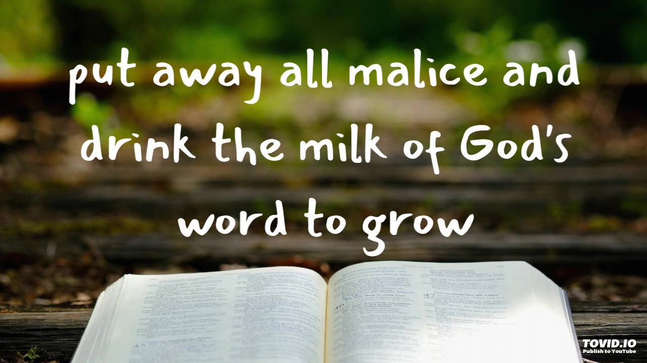 put away all malice and drink the milk of God's word to grow