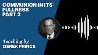 Communion in Its Fullness | Clip 2 | Derek Prince