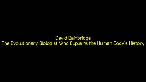 David Bainbridge: The Evolutionary Biologist Who Explains the Human Body's History