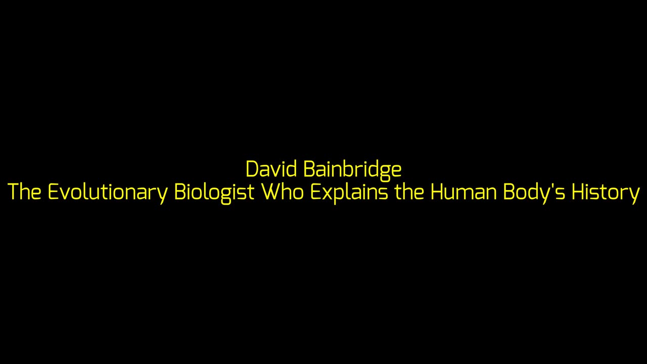 David Bainbridge: The Evolutionary Biologist Who Explains the Human Body's History