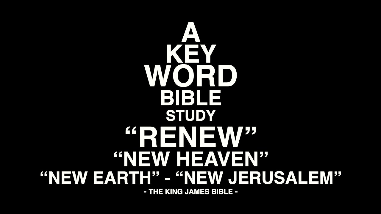A KEY WORD BIBLE STUDY - RENEW - NEW HEAVEN - NEW EARTH - NEW JERUSALEM