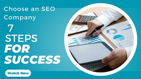 How to Choose an SEO Company: 7 Steps for Success