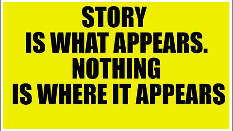 STORY IS WHAT APPEARS-NOTHING IS WHERE IT APPEARS
