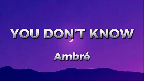 Ambré - YOU DON’T KNOW (lyrics)