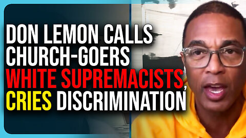 Don Lemon Calls Church Goers WHITE SUPREMACISTS, Cries Discrimination Because He’s Gay