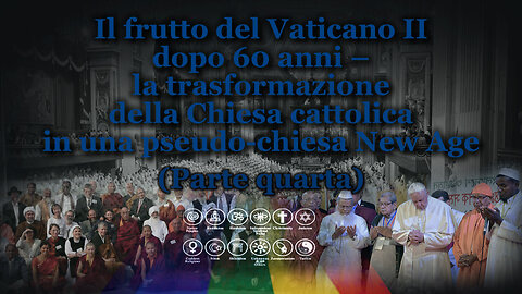 Il frutto del Vaticano II dopo 60 anni – la trasformazione della Chiesa cattolica in una pseudo-chiesa New Age /Parte quarta/