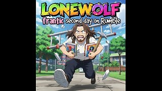 LONEWOLFs IRL FRANTIC 2ND DAY ON RUMBLE