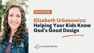 Ep. 566 Elizabeth Urbanowicz: Helping Your Kids Know God’s Good Design