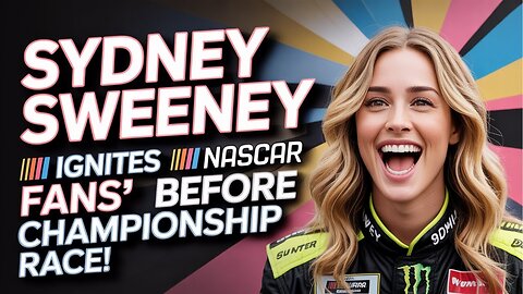 Sydney Sweeney IGNITES NASCAR Fans' ENERGY Before Championship Race!