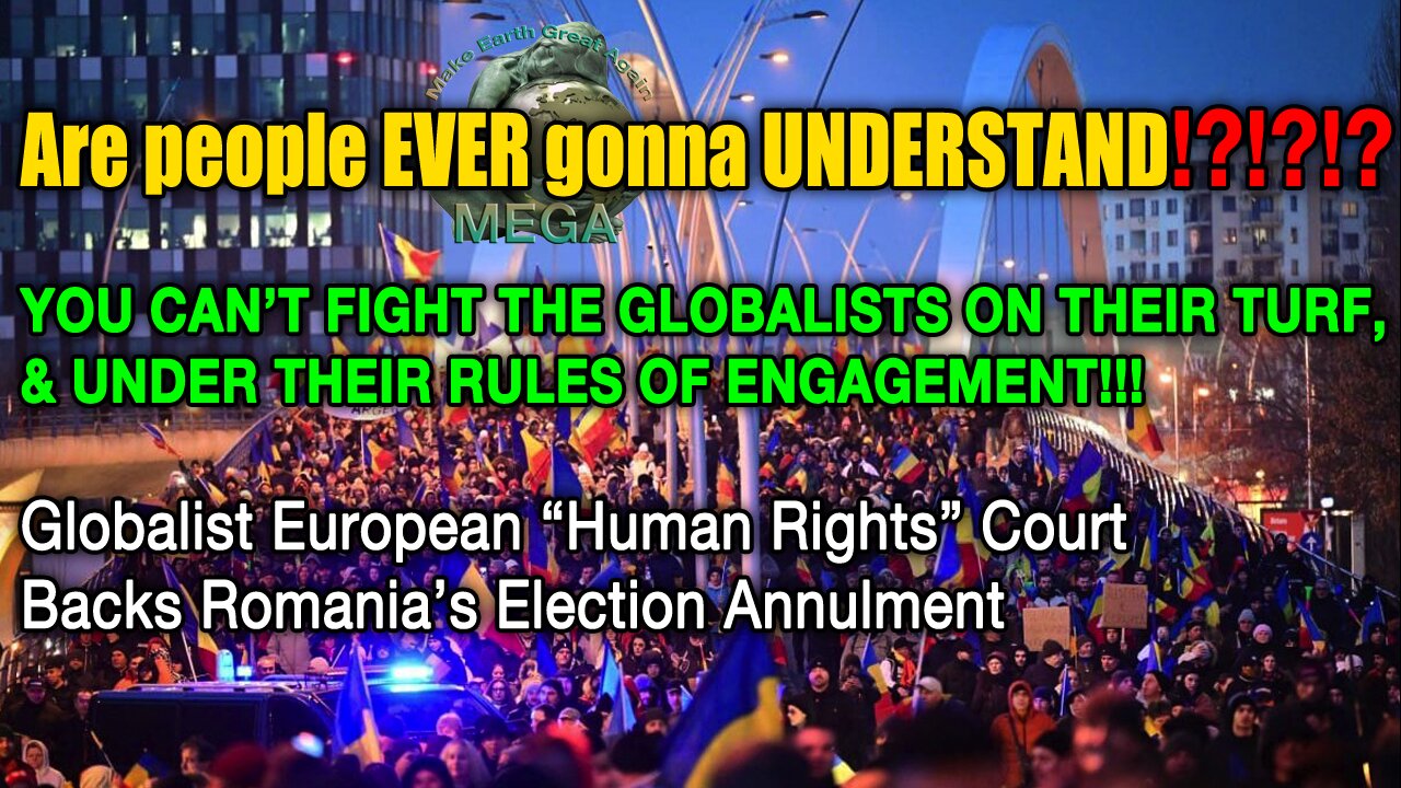 WE THE PEOPLE MUST RISE TO THIS OCCASION: Are people EVER gonna UNDERSTAND!?!?!? YOU CAN’T FIGHT THE GLOBALISTS ON THEIR TURF, & UNDER THEIR RULES OF ENGAGEMENT!!! Globalist European “Human Rights” Court Backs Romania’s Election Annulment