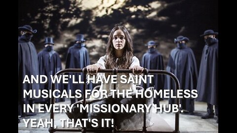 JANUARY 17, 2025: AND WE'LL HAVE SAINT MUSICALS FOR THE HOMELESS IN EVERY 'MISSIONARY HUB!'