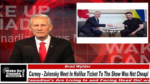 WUCN-Epi#528- Carney - Zelensky Meet In Halifax Ticket To The Show Was Not Cheap!