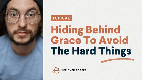 Hiding Behind Grace To Avoid The Hard Things