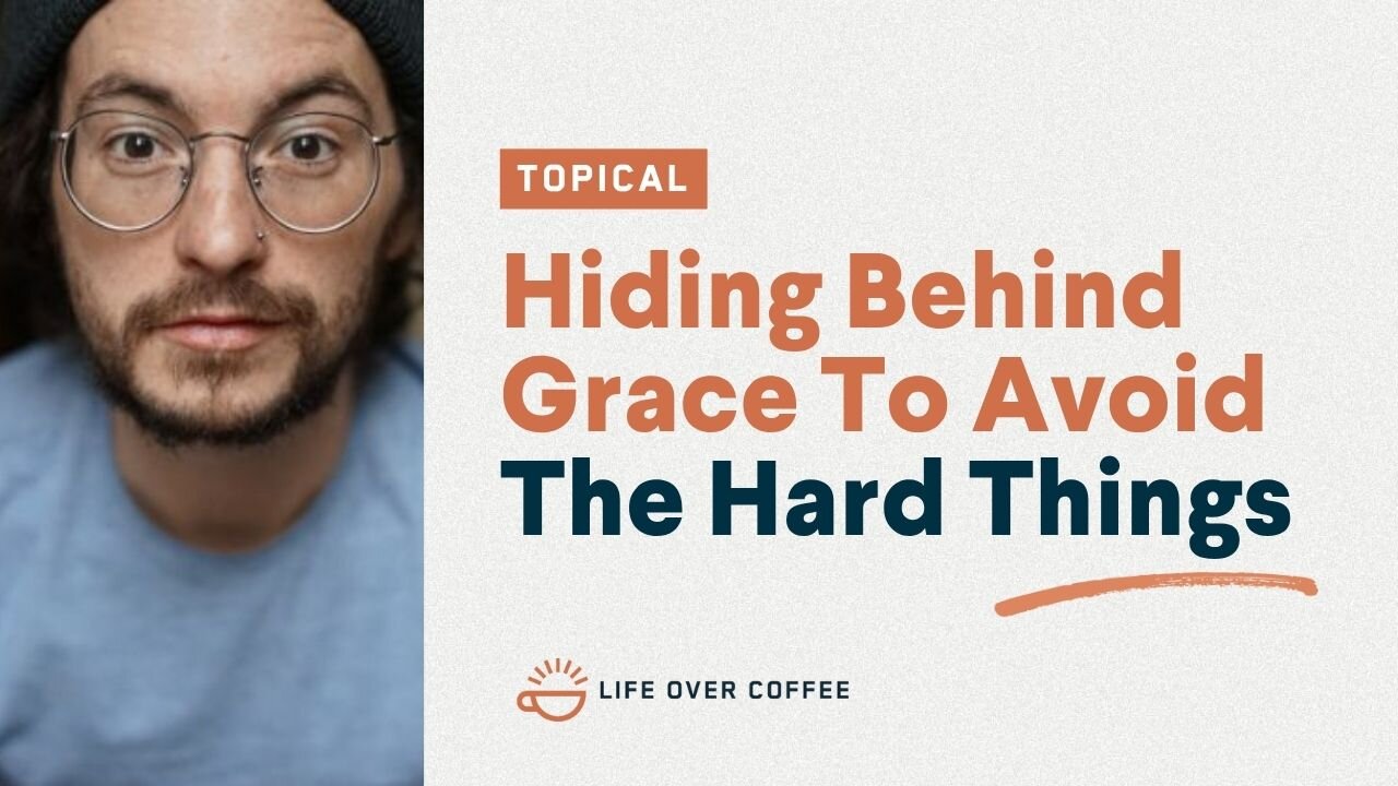 Hiding Behind Grace To Avoid The Hard Things
