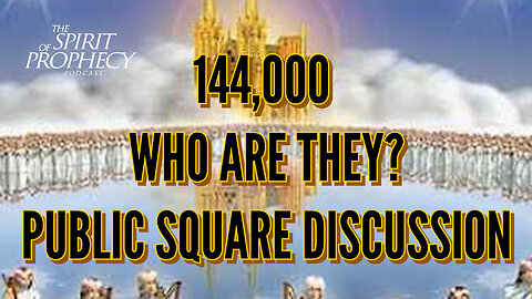 144,000 Who Are They? Public Square Discussion