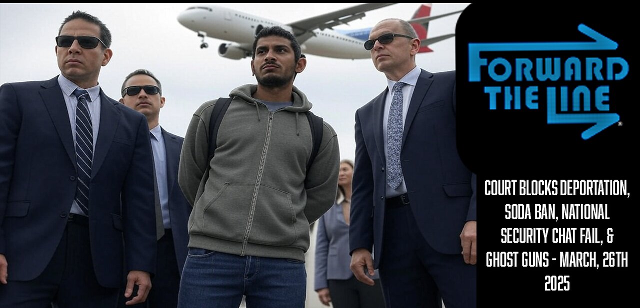 Court Blocks Deportation, Soda Ban, National Security Chat Fail, & Ghost Guns - March, 26th 2025