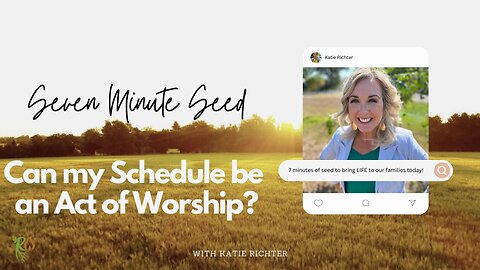 Can my Schedule be an Act of Worship? (Seven Minute Seed Podcast)