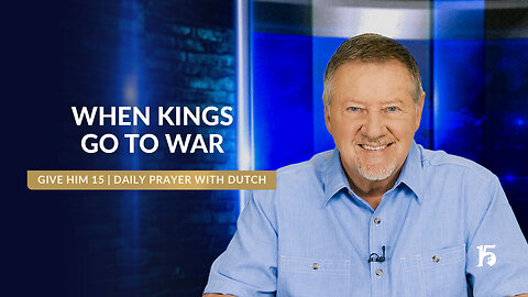 When Kings Go to War | Give Him 15: Daily Prayer with Dutch | February 19, 2025