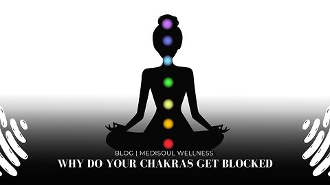 Why Do Your Chakras Get Blocked? | Blog