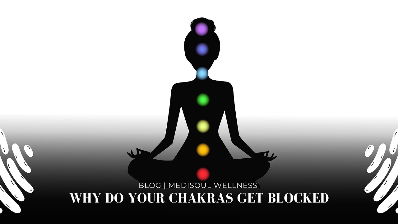 Why Do Your Chakras Get Blocked? | Blog