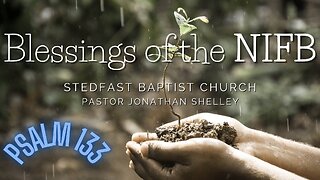 Blessings of the NIFB - Pastor Jonathan Shelley | Stedfast Baptist Church