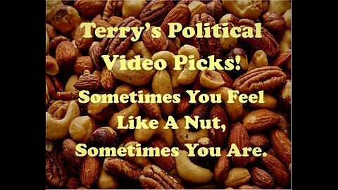 Terry's Political Videos: Sometimes U feel like a nut- Sometimes U-R-A Nut.